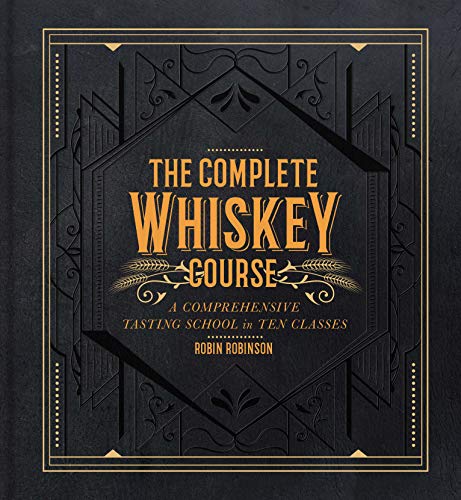 Robin Robinson The Complete Whiskey Course A Comprehensive Tasting School In Ten Classes 