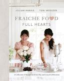 Jillian Harris Fraiche Food Full Hearts A Collection Of Recipes For Every Day And Casual 