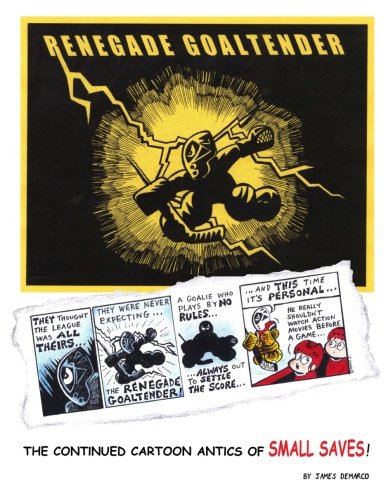 James DeMarco/Renegade Goaltender@ The continued cartoon antics of Small Saves