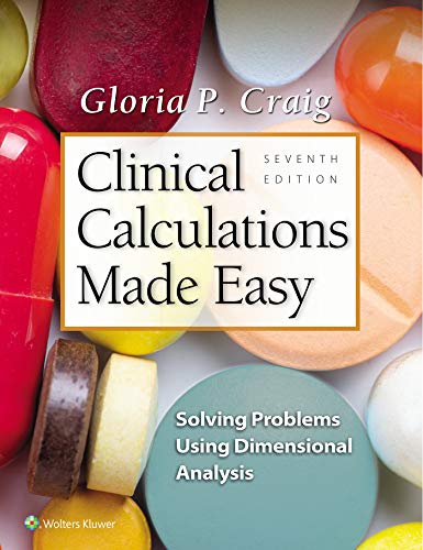 Gloria P. Craig Clinical Calculations Made Easy Solving Problems Using Dimensional Analysis 0007 Edition; 