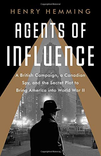 Henry Hemming/Agents of Influence@ A British Campaign, a Canadian Spy, and the Secre