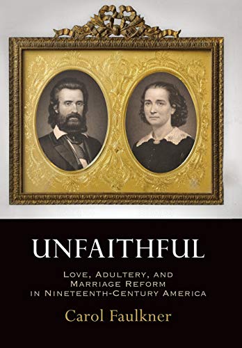 Carol Faulkner/Unfaithful@ Love, Adultery, and Marriage Reform in Nineteenth
