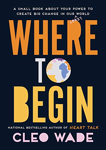 Cleo Wade/Where to Begin@ A Small Book about Your Power to Create Big Chang