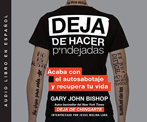 Gary John Bishop/Deja de Hacer P*ndejadas (Stop Doing That Sh*t)@ Acaba Con El Auto Sabotaje Y Recupera Tu Vida