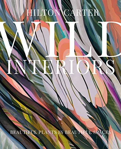 Hilton Carter Wild Interiors Beautiful Plants In Beautiful Spaces 