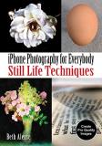 Beth Alesse Phone Photography For Everybody Still Life Techniques For Iphone Android & All S 