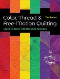 Teri Lucas Color Thread & Free Motion Quilting Learn To Stitch With Reckless Abandon Plus 36 Qu 