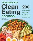 Laura Ligos The Complete Clean Eating Cookbook 200 Fresh Recipes And 3 Easy Meal Plans For A Hea 