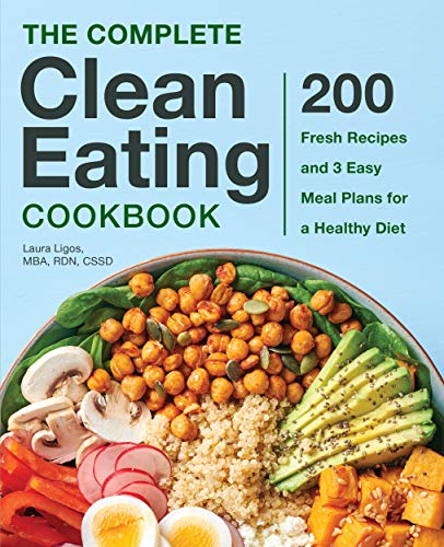 Laura Ligos The Complete Clean Eating Cookbook 200 Fresh Recipes And 3 Easy Meal Plans For A Hea 