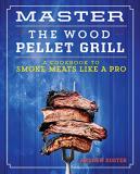 Andrew Koster Master The Wood Pellet Grill A Cookbook To Smoke Meats And More Like A Pro 
