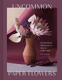 Kate Alarc?n Uncommon Paper Flowers Extraordinary Botanicals And How To Craft Them 