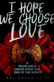 Kai Cheng Thom I Hope We Choose Love A Trans Girl's Notes From The End Of The World 
