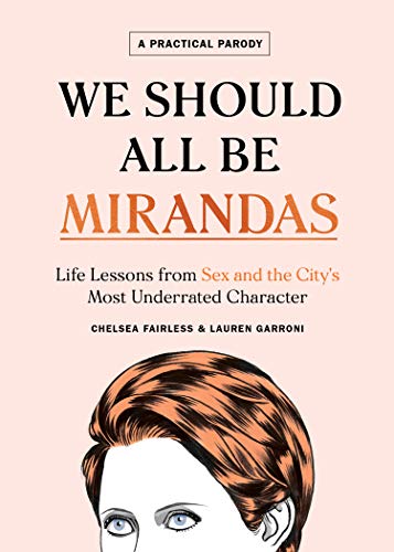 Chelsea Fairless/We Should All Be Mirandas@ Life Lessons from Sex and the City's Most Underra