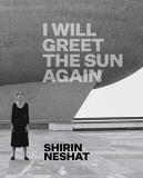 Ed Schad Shirin Neshat I Will Greet The Sun Again 