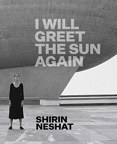 Ed Schad Shirin Neshat I Will Greet The Sun Again 