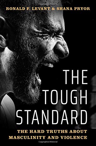 Ronald F. Levant/The Tough Standard@ The Hard Truths about Masculinity and Violence