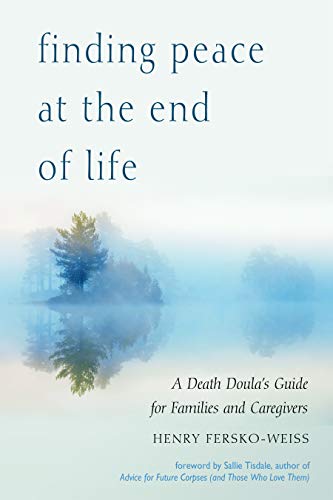 Henry Fersko Weiss Finding Peace At The End Of Life A Death Doula's Guide For Families And Caregivers 