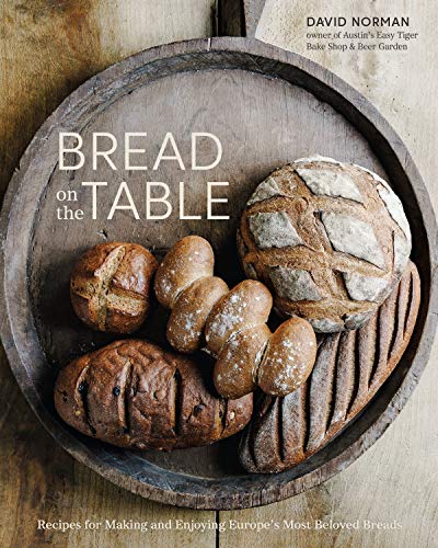 David Norman Bread On The Table Recipes For Making And Enjoying Europe's Most Bel 