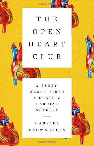 Gabriel Brownstein The Open Heart Club A Story About Birth And Death And Cardiac Surgery 