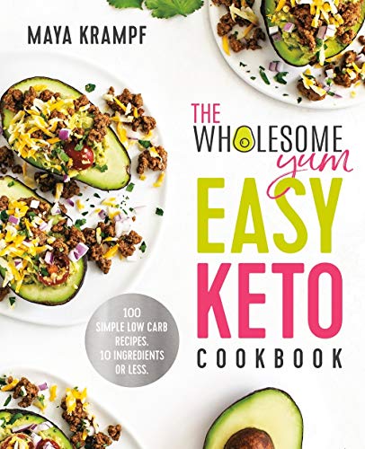 Maya Krampf The Wholesome Yum Easy Keto Cookbook 100 Simple Low Carb Recipes. 10 Ingredients Or Le 