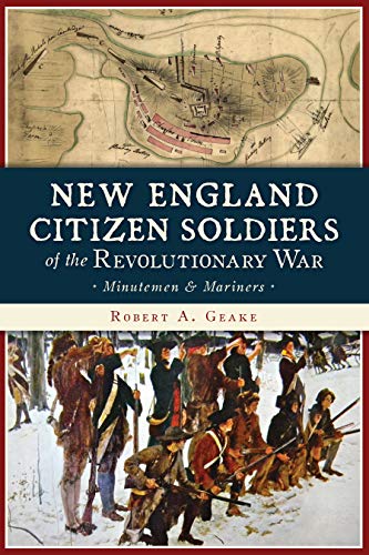 Robert A. Geake New England Citizen Soldiers Of The Revolutionary Minutemen & Mariners 