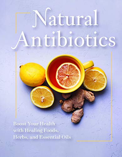 Publications International Ltd Natural Antibiotics Boost Your Health With Healing Foods Herbs And 