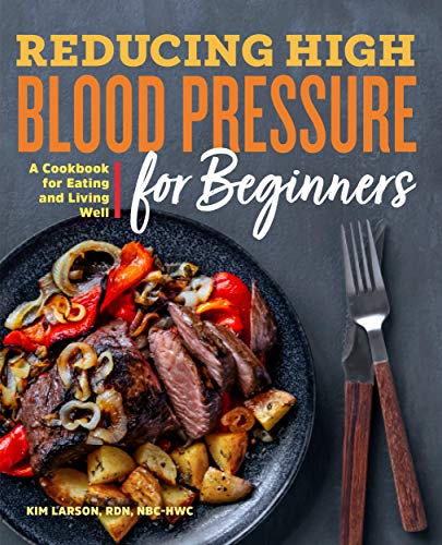 Kim Larson Reducing High Blood Pressure For Beginners A Cookbook For Eating And Living Well 