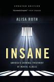 Alisa Roth Insane America's Criminal Treatment Of Mental Illness 