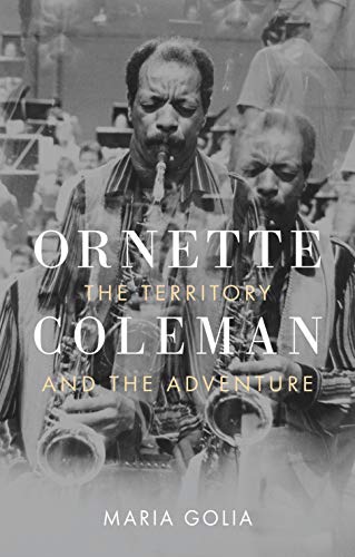 Maria Golia Ornette Coleman The Territory And The Adventure 