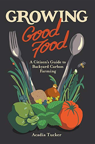 Acadia Tucker Growing Good Food A Citizen's Guide To Backyard Farming 