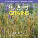 Brie Arthur Gardening With Grains Bring The Versatile Beauty Of Grains To Your Edib 