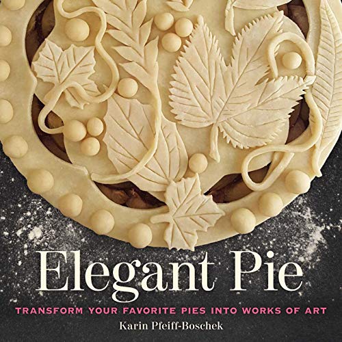 Karin Pfeiff Boschek Elegant Pie Transform Your Favorite Pies Into Works Of Art 