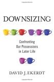 David Ekerdt Downsizing Confronting Our Possessions In Later Life 