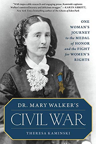 Theresa Kaminski Dr. Mary Walker's Civil War One Woman's Journey To The Medal Of Honor And The 