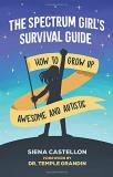 Siena Castellon The Spectrum Girl's Survival Guide How To Grow Up Awesome And Autistic 