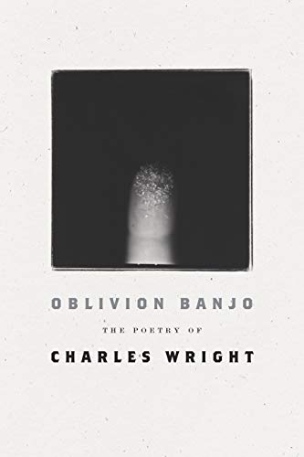 Charles Wright Oblivion Banjo The Poetry Of Charles Wright 