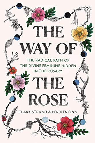 Clark Strand The Way Of The Rose The Radical Path Of The Divine Feminine Hidden In 