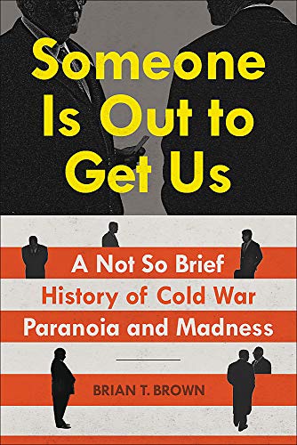 Brian Brown/Someone Is Out to Get Us@A Not So Brief History of Cold War Paranoia and M