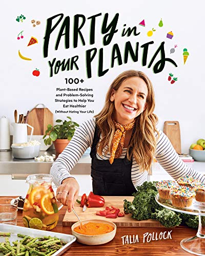 Talia Pollock/Party in Your Plants@100+ Plant-Based Recipes and Problem-Solving Strategies to Help You Eat Healthier