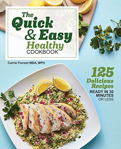 Carrie Forrest The Quick & Easy Healthy Cookbook 125 Delicious Recipes Ready In 30 Minutes Or Less 