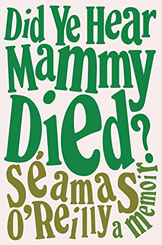 Seamas O'Reilly/Did Ye Hear Mammy Died?@A Memoir
