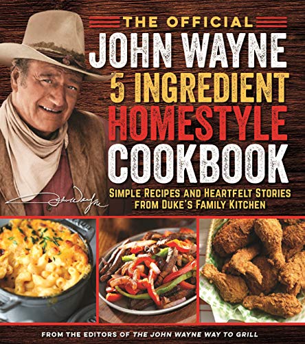 Official John Wayne Magazine Editor The The Official John Wayne 5 Ingredient Homestyle Coo Simple Recipes And Heartfelt Stories From Duke's 