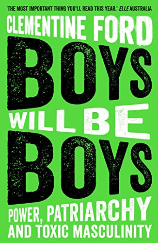 Clementine Ford Boys Will Be Boys Power Patriarchy And Toxic Masculinity 