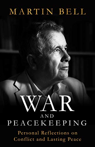 Martin Bell/War and Peacekeeping@Personal Reflections on Conflict and Lasting Peac