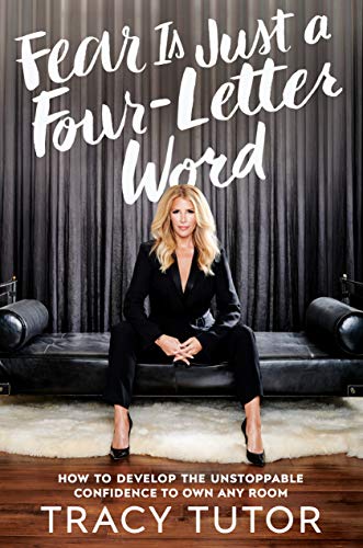 Tracy Tutor Fear Is Just A Four Letter Word How To Develop The Unstoppable Confidence To Own 