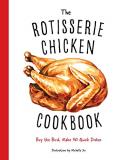 Cider Mill Press The Rotisserie Chicken Cookbook Buy The Bird Make 50 Quick Dishes 