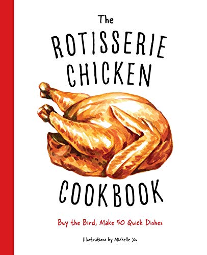 Cider Mill Press The Rotisserie Chicken Cookbook Buy The Bird Make 50 Quick Dishes 