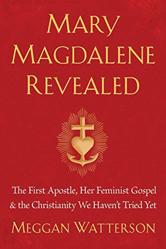 Meggan Watterson Mary Magdalene Revealed The First Apostle Her Feminist Gospel & The Chri 