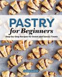 Sharon Glascoe Pastry For Beginners Cookbook Step By Step Recipes For Sweet And Savory Treats 