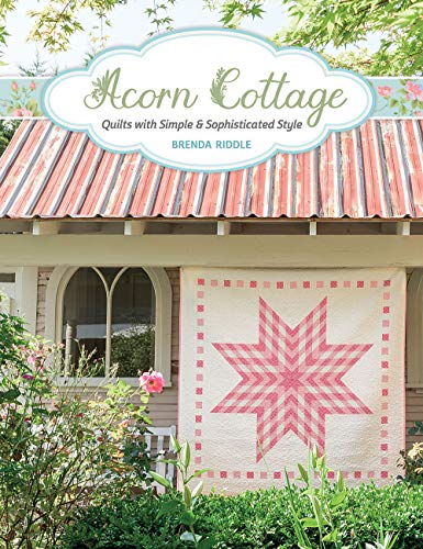 Brenda Riddle Acorn Cottage Quilts With Simple & Sophisticated Style 